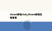 steam邮箱club,Steam邮箱在哪里看