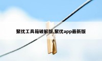 聚优工具箱破解版,聚优app最新版