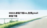 GMAIL邮箱下载ins,免费gmail邮箱下载