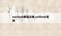 ourlook邮箱注册,outlook官网