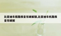 比亚迪车载酷我音乐破解版,比亚迪车机酷我音乐破解