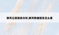 聊天记录报表分析,聊天数据报告怎么看