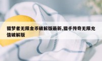 猎梦者无限金币破解版最新,猎手传奇无限充值破解版