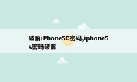 破解iPhone5C密码,iphone5s密码破解