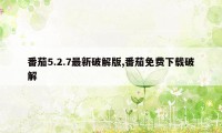 番茄5.2.7最新破解版,番茄免费下载破解