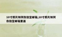 10寸照片如何存放至邮箱,10寸照片如何存放至邮箱里面