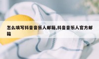 怎么填写抖音音乐人邮箱,抖音音乐人官方邮箱