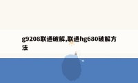 g9208联通破解,联通hg680破解方法