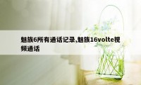 魅族6所有通话记录,魅族16volte视频通话