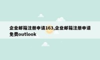 企业邮箱注册申请163,企业邮箱注册申请免费outlook