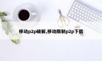 移动p2p破解,移动限制p2p下载