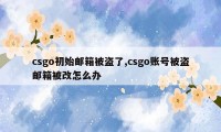 csgo初始邮箱被盗了,csgo账号被盗邮箱被改怎么办