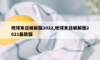 地球末日破解版2022,地球末日破解版2021最新版