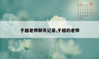 于越老师聊天记录,于越的老师