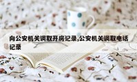 向公安机关调取开房记录,公安机关调取电话记录