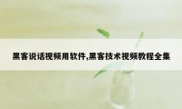 黑客说话视频用软件,黑客技术视频教程全集