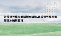 开放世界模拟器新版本破解,开放世界模拟器新版本破解教程