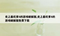 史上最坑爹8的游戏破解版,史上最坑爹8的游戏破解版免费下载