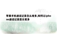 苹果手机通话记录怎么增多,如何让iphone通话记录显示更多