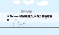 大白cloud破解版磁力,大白云最新破解版