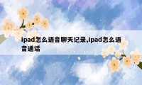 ipad怎么语音聊天记录,ipad怎么语音通话