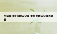 电脑如何查询聊天记录,电脑查聊天记录怎么查