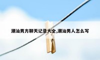 潮汕男方聊天记录大全,潮汕男人怎么写