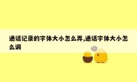 通话记录的字体大小怎么弄,通话字体大小怎么调