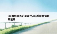 ios微信聊天记录监控,ios系统微信聊天记录