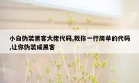 小白伪装黑客大佬代码,教你一行简单的代码,让你伪装成黑客