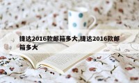 捷达2016款邮箱多大,捷达2016款邮箱多大