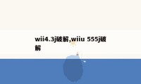 wii4.3j破解,wiiu 555j破解