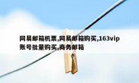 网易邮箱机票,网易邮箱购买,163vip账号批量购买,商务邮箱