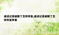 通话记录被删了怎样恢复,通话记录被删了怎样恢复苹果