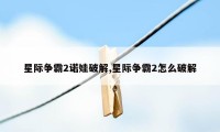 星际争霸2诺娃破解,星际争霸2怎么破解