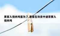 黑客入侵肉鸡是为了,黑客在攻击中通常要入侵肉鸡