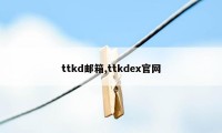 ttkd邮箱,ttkdex官网