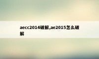 aecc2014破解,ae2015怎么破解