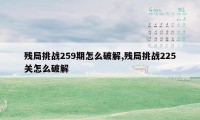 残局挑战259期怎么破解,残局挑战225关怎么破解