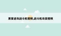 黑客进攻战斗机视频,战斗机攻击视频