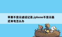 苹果不显示通话记录,iphone不显示最近来电怎么办