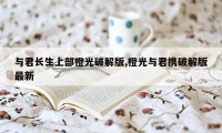 与君长生上部橙光破解版,橙光与君携破解版最新