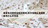 黑客支付宝安全吗可靠吗,支付宝那么多钱黑客为什么不攻击