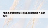 变成黑客的简单视频拍摄,如何快速成为黑客视频