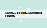 陌陌视频vip无限破解版,陌陌视频破解版下载软件库