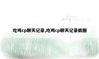 吃鸡cp聊天记录,吃鸡cp聊天记录截图