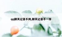 qq聊天记录不同,聊天记录不一样