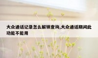 大众通话记录怎么解锁查询,大众通话期间此功能不能用