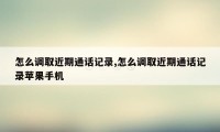 怎么调取近期通话记录,怎么调取近期通话记录苹果手机