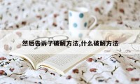 然后告诉了破解方法,什么破解方法